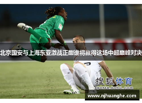 北京国安与上海东亚激战正酣谁将赢得这场中超巅峰对决