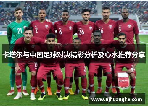 卡塔尔与中国足球对决精彩分析及心水推荐分享