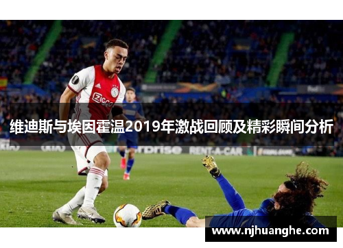 维迪斯与埃因霍温2019年激战回顾及精彩瞬间分析