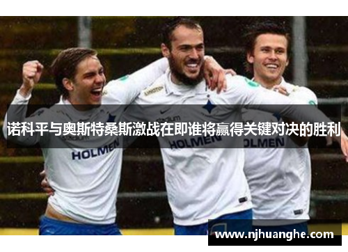 诺科平与奥斯特桑斯激战在即谁将赢得关键对决的胜利